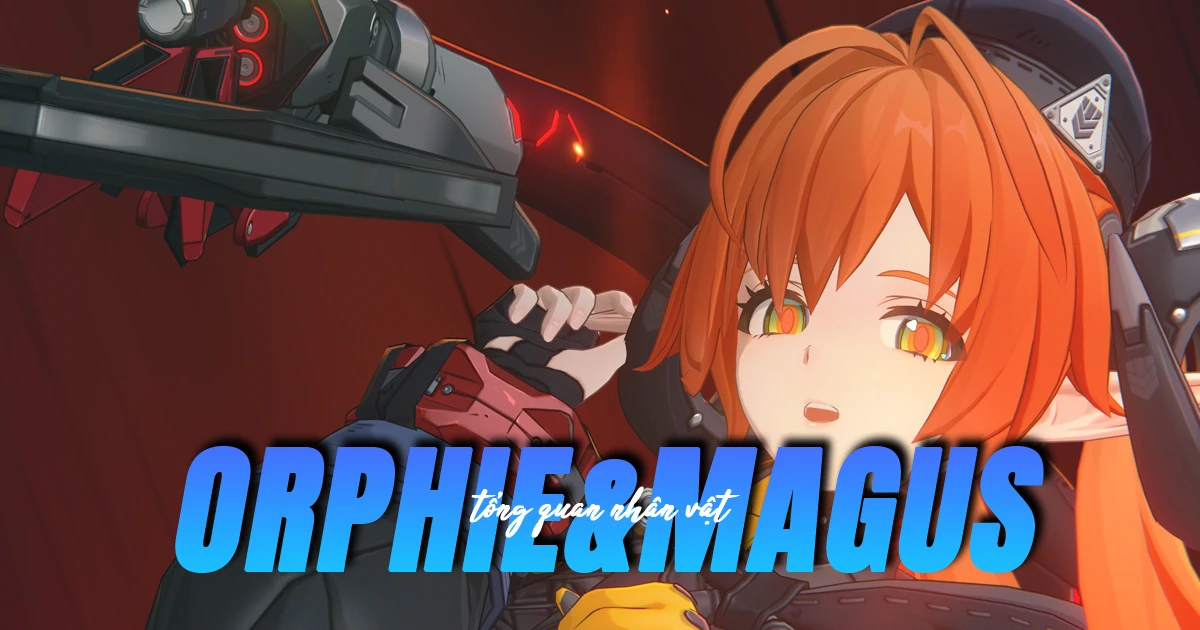 Chi tiết kỹ năng và phim ý cảnh của Orphie và Magus